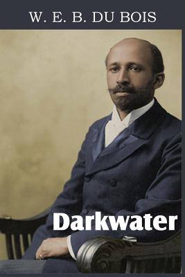 Darkwater, Voices from Within the Veil - Du Bois, W E B, PH.D.