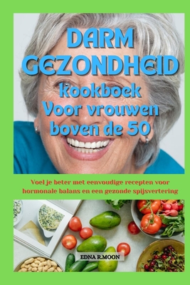 Darmgezondheid kookboek voor vrouwen van 50 jaar en ouder: Voel je beter met eenvoudige recepten voor hormoonbalans en spijsverteringsgezondheid - Moon, Edna R