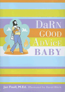 Darn Good Advice--Baby - Faull, Jan, M.Ed.