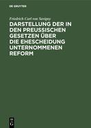 Darstellung Der in Den Preu?ischen Gesetzen ?ber Die Ehescheidung Unternommenen Reform