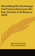 Darstellung des Erziehungs-und Unterrichtswesens bei den Griechen und Rmern (Classic Reprint)