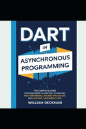 Dart in Asynchronous Programming: The Complete Guide for Developers to Crafting High-Performance, Modern Applications with Efficient, Concurrent Code