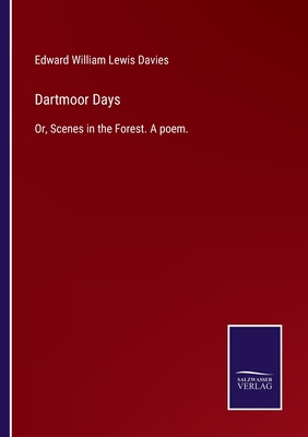 Dartmoor Days: Or, Scenes in the Forest. A poem. - Davies, Edward William Lewis