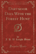 Dartmoor Days with the Forest Hunt (Classic Reprint)