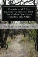 Darwin and After Darwin Volume II: Post-Darwinian Questions, Heredity and Utilit - Romanes, George John