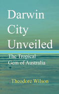 Darwin City Unveiled: The Tropical Gem of Australia