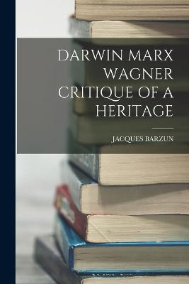 Darwin Marx Wagner Critique of a Heritage - Barzun, Jacques