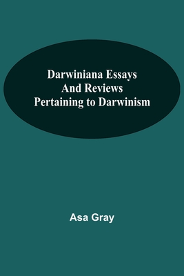 Darwiniana Essays And Reviews Pertaining To Darwinism - Asa Gray