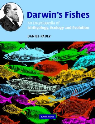 Darwin's Fishes: An Encyclopedia of Ichthyology, Ecology, and Evolution - Pauly, Daniel