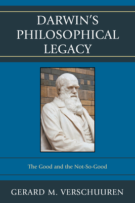 Darwin's Philosophical Legacy: The Good and the Not-So-Good - Verschuuren, Gerard M