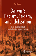 Darwin's Racism, Sexism, and Idolization: Their Tragic Societal and Scientific Repercussions