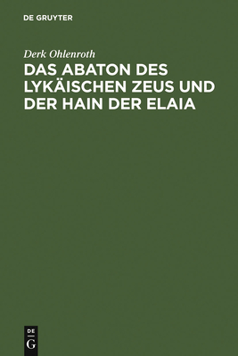 Das Abaton Des Lykaischen Zeus Und Der Hain Der Elaia: Zum Diskos Von Phaistos Und Zur Fruhen Griechischen Schriftkultur - Ohlenroth, Derk