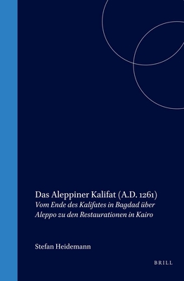 Das Aleppiner Kalifat (A.D. 1261): Vom Ende des Kalifates in Bagdad ber Aleppo zu den Restaurationen in Kairo - Heidemann, Stefan