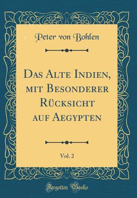 Das Alte Indien, Mit Besonderer Rcksicht Auf Aegypten, Vol. 2 (Classic Reprint) - Bohlen, Peter Von