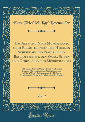 Das Alte Und Neue Morgenland, Oder Erluterungen Der Heiligen Schrift Aus Der Natrlichen Beschaffenheit, Den Sagen, Sitten Und Gebruchen Des Morgenlandes, Vol. 2: Mit Eingeschalteter Uebersetzung Von Samuel Burder's Morgenlndischen Gebruchen, Und - Rosenmuller, Ernst Friedrich Karl