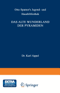 Das Alte Wunderland Der Pyramiden: Geographische, Geschichtliche Und Kulturhistorische Bilder Aus Der Vorzeit, Der Periode Der Blthe Sowie Des Verfalls Des Alten Aegyptens