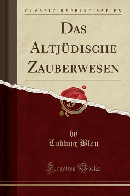 Das Altjdische Zauberwesen (Classic Reprint) - Blau, Ludwig