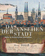 Das Ansehen Der Stadt: Halle in Historischen Ansichten