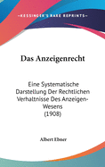 Das Anzeigenrecht: Eine Systematische Darstellung Der Rechtlichen Verhaltnisse Des Anzeigen-Wesens (1908)