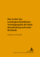 Das Archiv der Landesgeschichtlichen Vereinigung fuer die Mark Brandenburg und seine Bestaende: Bearbeitet von Peter Bahl