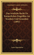 Das Arztliche Recht Zu Korperlichen Eingriffen an Kranken Und Gesunden (1892)