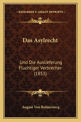 Das Asylrecht: Und Die Auslieferung Fluchtiger Verbrecher (1853) - Bulmerincq, August Von