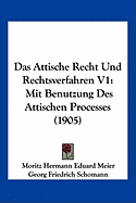 Das Attische Recht Und Rechtsverfahren V1: Mit Benutzung Des Attischen Processes (1905)