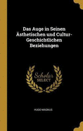 Das Auge in Seinen Asthetischen Und Cultur-Geschichtlichen Beziehungen