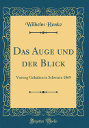 Das Auge Und Der Blick: Vortrag Gehalten in Schwerin 1869 (Classic Reprint)