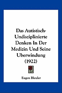Das Autistisch-Undisziplinierte Denken In Der Medizin Und Seine Uberwindung (1922)