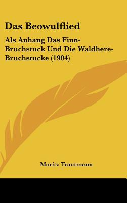 Das Beowulflied: ALS Anhang Das Finn-Bruchstuck Und Die Waldhere-Bruchstucke (1904) - Trautmann, Moritz (Translated by)