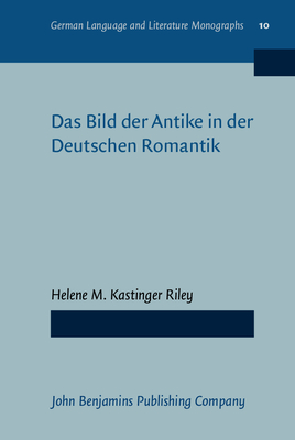Das Bild Der Antike in Der Deutschen Romantik - Kastinger Riley, Helene M