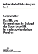 Das Bild Des Unternehmers Im Spiegel Der Gewerbepolitik Im Nachnapoleonischen Preuen