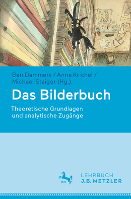 Das Bilderbuch: Theoretische Grundlagen Und Analytische Zugnge - Dammers, Ben (Editor), and Krichel, Anne (Editor), and Staiger, Michael (Editor)