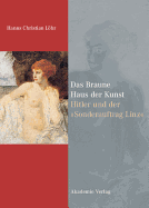 Das Braune Haus Der Kunst. Hitler Und Der "Sonderauftrag Linz": Visionen, Verbrechen, Verluste