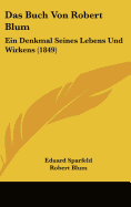 Das Buch Von Robert Blum: Ein Denkmal Seines Lebens Und Wirkens (1849)