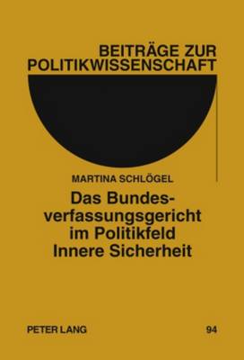 Das Bundesverfassungsgericht Im Politikfeld Innere Sicherheit: Eine Analyse Der Rechtsprechung Von 1983 Bis 2008 - Sturm, Roland (Editor), and Lompe, Klaus (Editor), and Schlgel, Martina