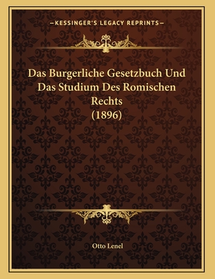 Das Burgerliche Gesetzbuch Und Das Studium Des Romischen Rechts (1896) - Lenel, Otto