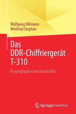 Das Ddr-Chiffriergert T-310: Kryptographie Und Geschichte - Killmann, Wolfgang, and Stephan, Winfried