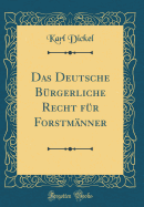 Das Deutsche Brgerliche Recht Fr Forstmnner (Classic Reprint)