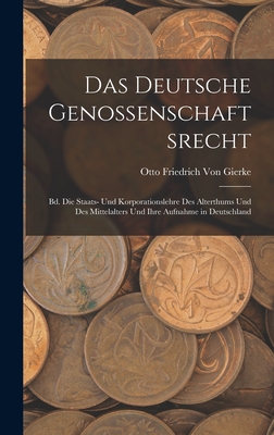 Das Deutsche Genossenschaftsrecht: Bd. Die Staats- Und Korporationslehre Des Alterthums Und Des Mittelalters Und Ihre Aufnahme in Deutschland - Von Gierke, Otto Friedrich