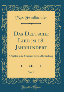 Das Deutsche Lied Im 18. Jahrhundert, Vol. 1: Quellen Und Studien; Erste Abtheilung (Classic Reprint)