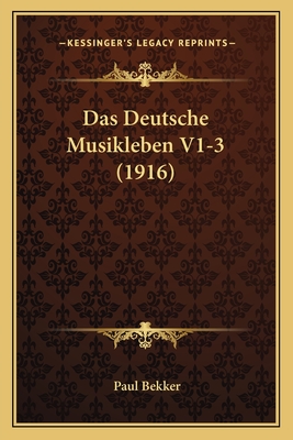 Das Deutsche Musikleben V1-3 (1916) - Bekker, Paul