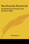 Das Deutsche Patentrecht: Ein Hanbuch Fur Praxis Und Studium (1906)