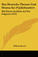 Das Deutsche Theater Und Drama Im 19 Jahrhundert: Mit Einem Ausblick Auf Die Folgezeit (1913)