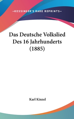 Das Deutsche Volkslied Des 16 Jahrhunderts (1885) - Kinzel, Karl