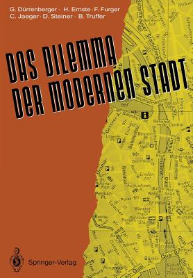 Das Dilemma Der Modernen Stadt: Theoretische berlegungen Zur Stadtentwicklung -- Dargestellt Am Beispiel Zrichs - Drrenberger, Gregor, and Ernste, Huib, and Furger, Franco