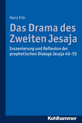 Das Drama Des Zweiten Jesaja: Inszenierung Und Reflexion Der Prophetischen Dialoge Jesaja 40-55 - Fror, Hans