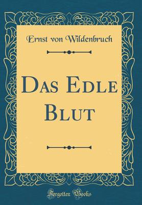 Das Edle Blut (Classic Reprint) - Wildenbruch, Ernst Von