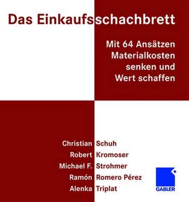 Das Einkaufsschachbrett: Mit 64 Ansatzen Materialkosten Senken Und Wert Schaffen - Schuh, Christian, and Kromoser, Robert, and Strohmer, Michael